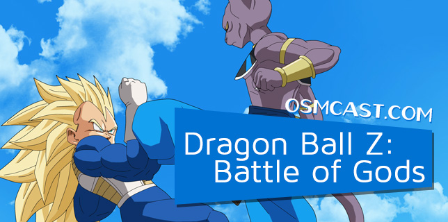 OSMcast! Dragon Ball Z: Battle of Gods 8-11-2014