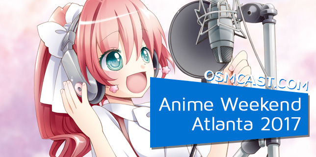 OSMcast! Anime Weekend Atlanta 2017 10-9-2017