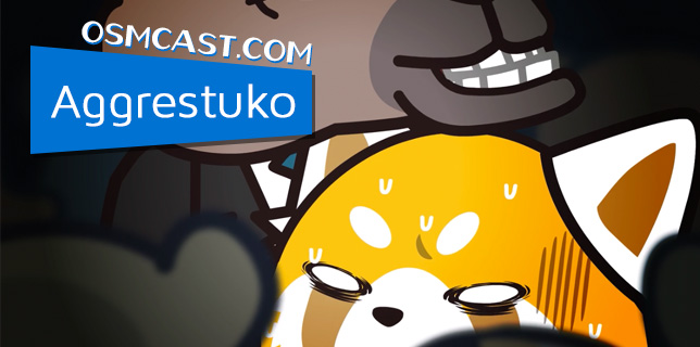 OSMcast! Show #141: Aggretsuko