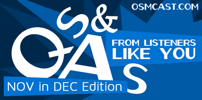 OSMcast! Show #144: Questions from Listeners Like You, NOV in DEC Edition