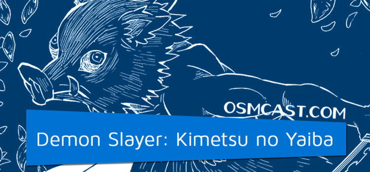 OSMcast! Show #153: Demon Slayer: Kimetsu no Yaiba