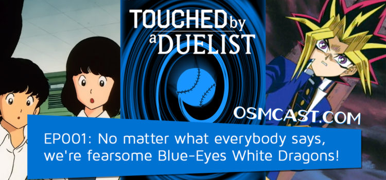 Touched by a Duelist EP001: No matter what everybody says, we’re fearsome Blue-Eyes White Dragons!