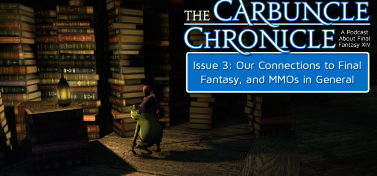 The Carbuncle Chronicle Issue 3: Our Connections to Final Fantasy, and MMOs in General