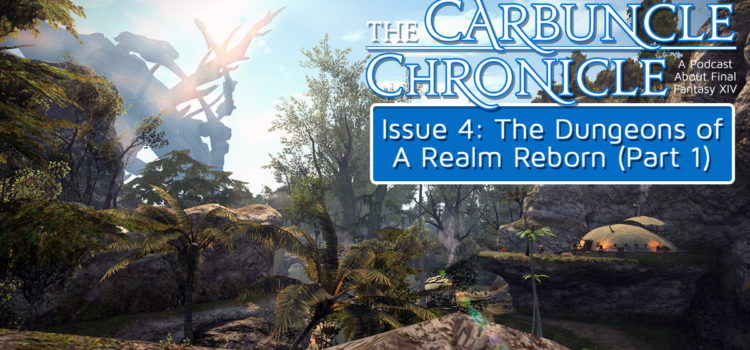 The Carbuncle Chronicle Issue 4: The Dungeons of A Realm Reborn (Part 1)