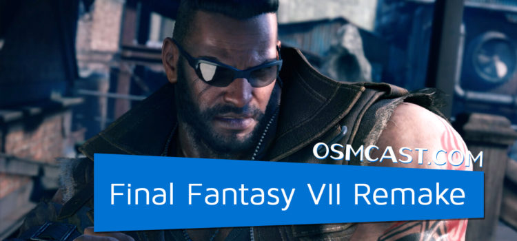 OSMcast! Show #161: Final Fantasy VII Remake