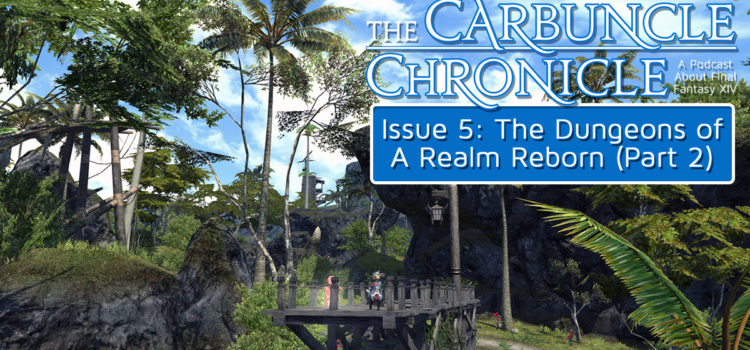 The Carbuncle Chronicle Issue 5: The Dungeons of A Realm Reborn (Part 2)