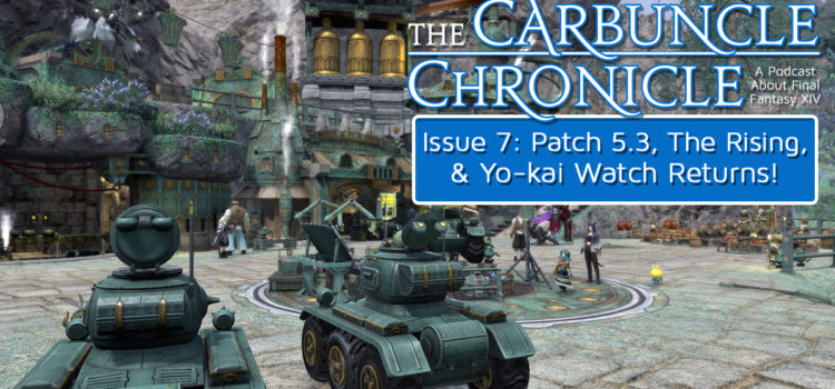 The Carbuncle Chronicle Issue 7: Patch 5.3 Impressions, The Rising 2020, and Yo-kai Watch Returns!