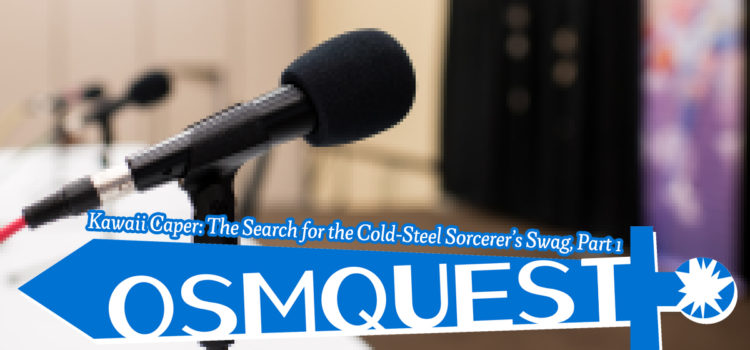 OSMquest! Kawaii Caper: The Search for the Cold-Steel Sorcerer’s Swag, Part 1