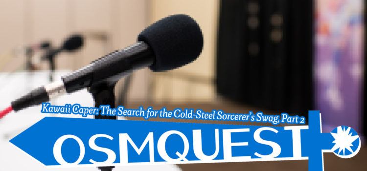 OSMquest! Kawaii Caper: The Search for the Cold-Steel Sorcerer’s Swag, Part 2