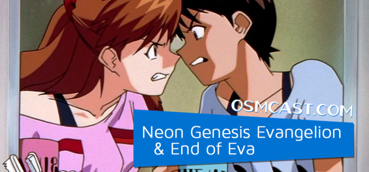 OSMcast! Show #178: Neon Genesis Evangelion & The End of Evangelion