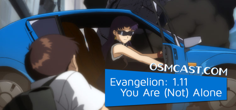 OSMcast! Show #179: Evangelion: 1.11 You Are (Not) Alone