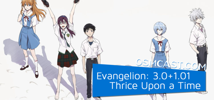 OSMcast! Show #182: Evangelion: 3.0+1.01 Thrice Upon a Time