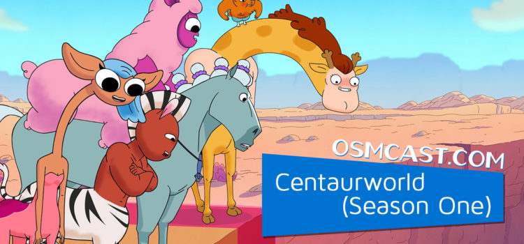 OSMcast! Show #184: Centaurworld (Season One)