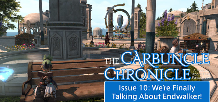 The Carbuncle Chronicle Issue 10: We’re Finally Talking About Endwalker!