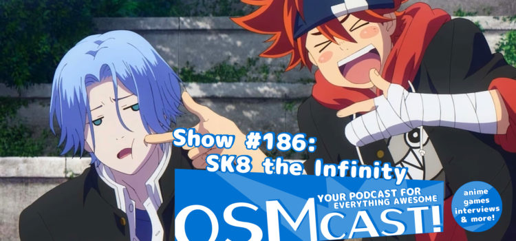OSMcast! Show #186: SK8 the Infinity