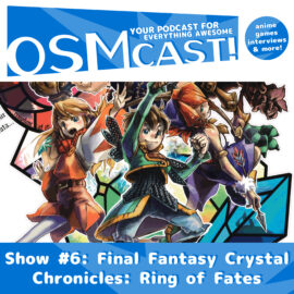 OSMcast! Show #6: Final Fantasy Crystal Chronicles: Ring of Fates