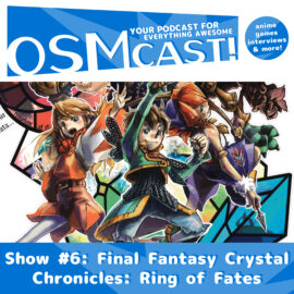 OSMcast! Show #6: Final Fantasy Crystal Chronicles: Ring of Fates