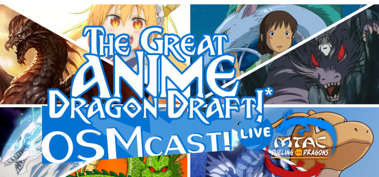 OSMcast! Show #192: The Great Anime Dragon Draft! @ MTAC Dueling Dragons